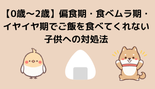 偏食期・食べムラ期・イヤイヤ期でご飯を食べてくれない子供への対処法